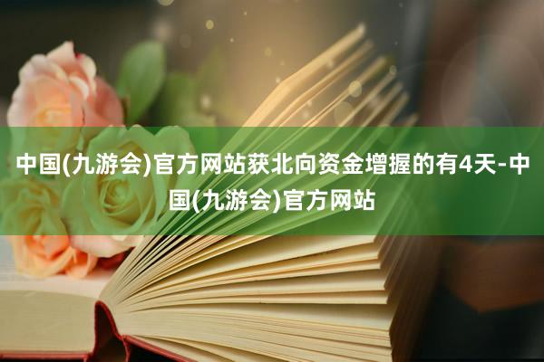 中国(九游会)官方网站获北向资金增握的有4天-中国(九游会)官方网站