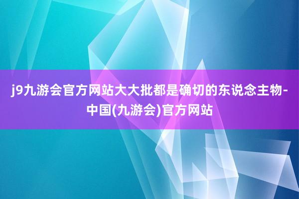 j9九游会官方网站大大批都是确切的东说念主物-中国(九游会)官方网站