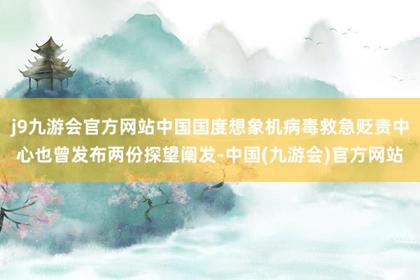 j9九游会官方网站中国国度想象机病毒救急贬责中心也曾发布两份探望阐发-中国(九游会)官方网站